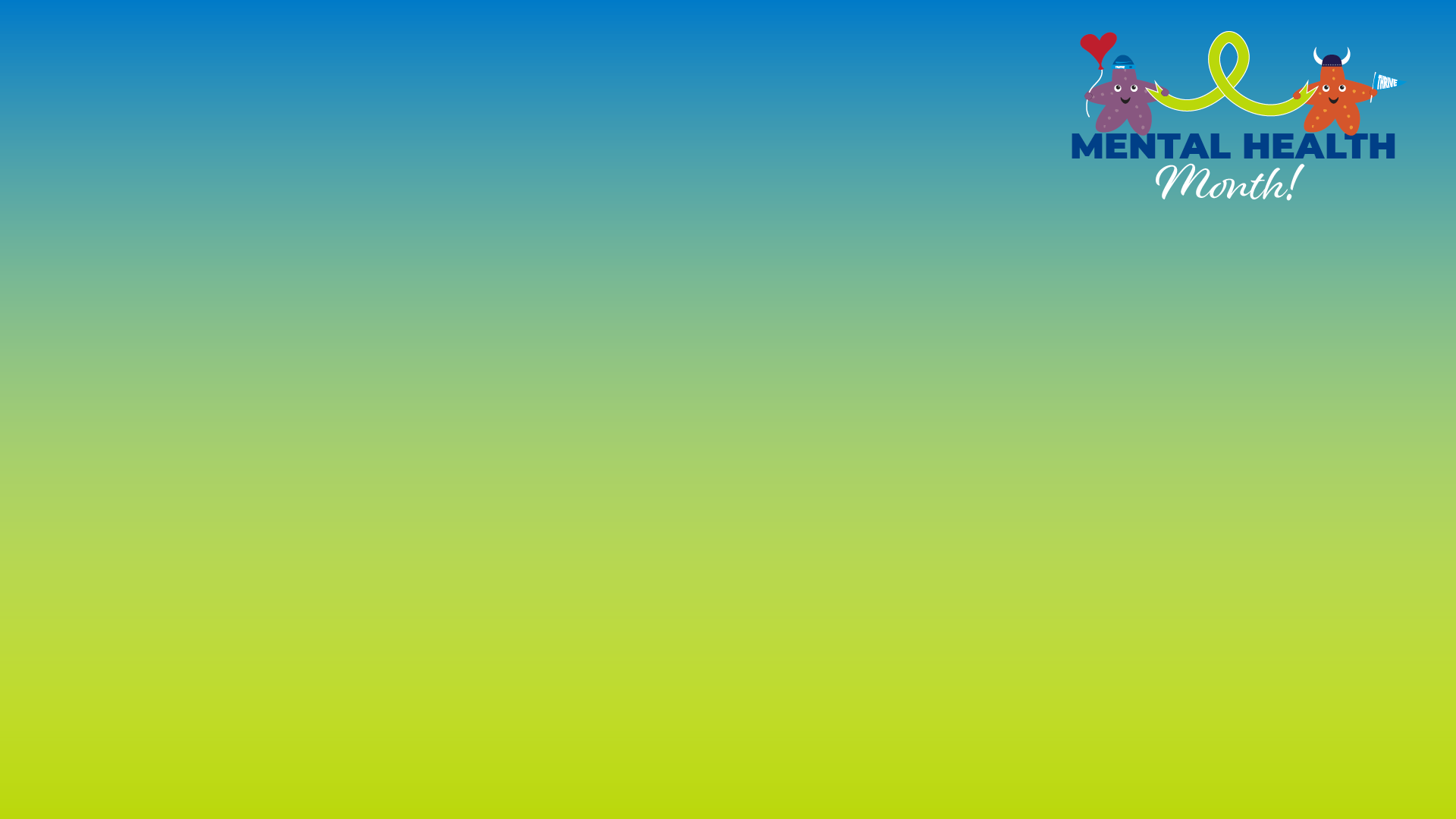A blue to green gradient background with two Mental Health Month starfish holding a green ribbon between them in the top right corner