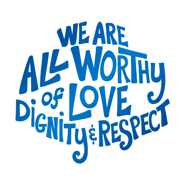 Hand lettered words "We Are All Worthy of Love Dignity and Respect" in a blue gradient