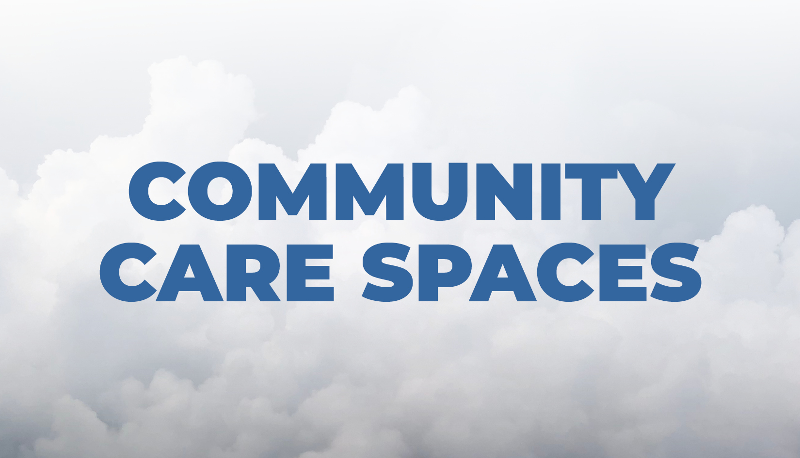 Dark blue title text reads "Community Care Spaces" against grey clouds